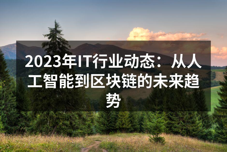 2023年IT行业动态：从人工智能到区块链的未来趋势